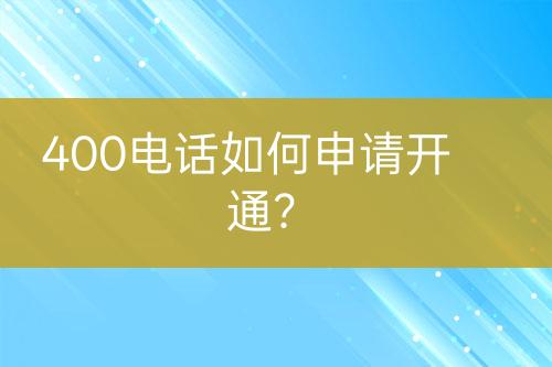 400電話如何申請(qǐng)開通？