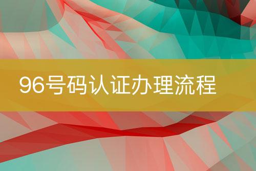 96號碼認證辦理流程