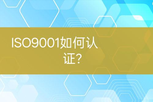 ISO9001如何認(rèn)證？