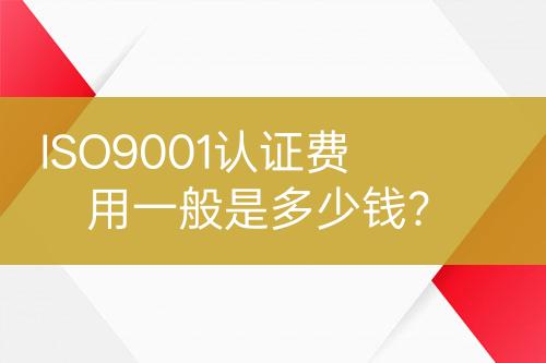 ISO9001認(rèn)證費用一般是多少錢？