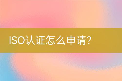 ISO認(rèn)證怎么申請(qǐng)？