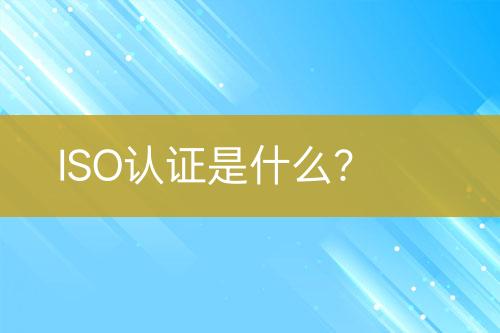 ISO認證是什么？
