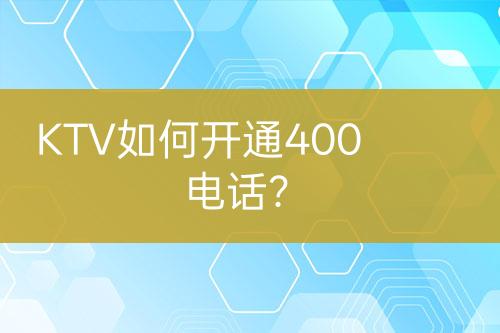 KTV如何開通400電話？