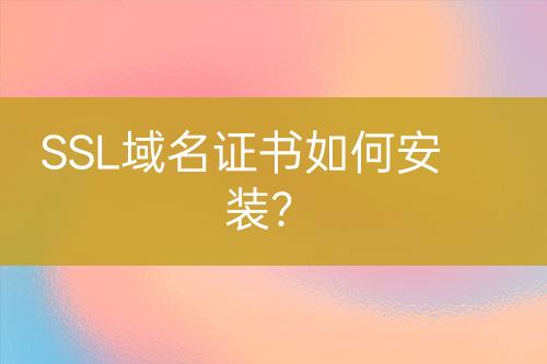 SSL域名證書(shū)如何安裝？