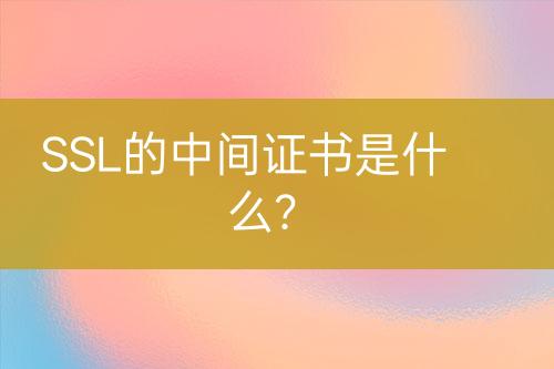 SSL的中間證書是什么？