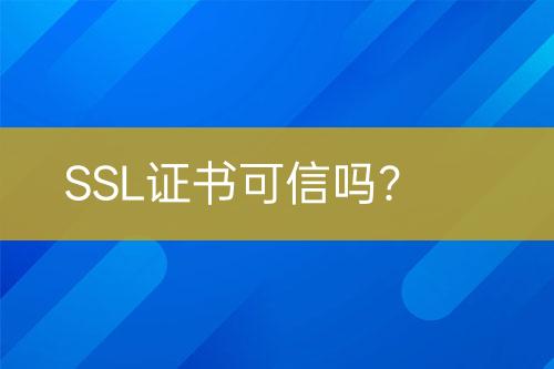 SSL證書(shū)可信嗎？