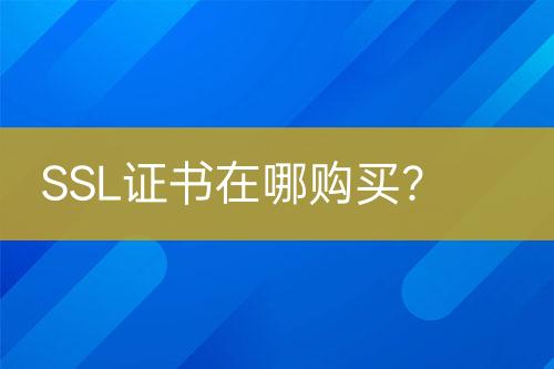 SSL證書在哪購買？