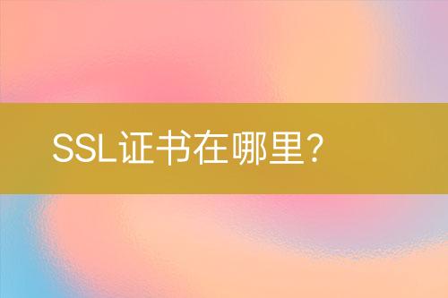 SSL證書(shū)在哪里？