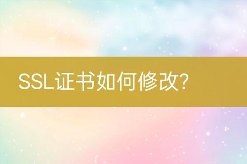 SSL證書如何修改？
