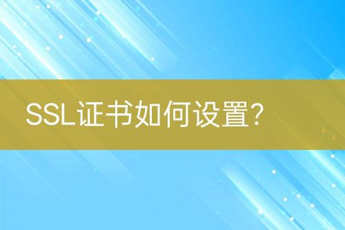 SSL證書如何設(shè)置？