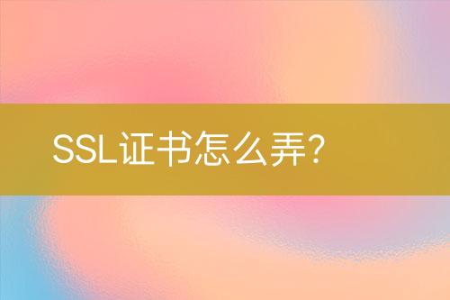 SSL證書怎么弄？