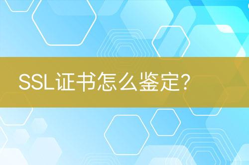 SSL證書怎么鑒定？