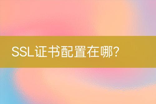 SSL證書配置在哪？