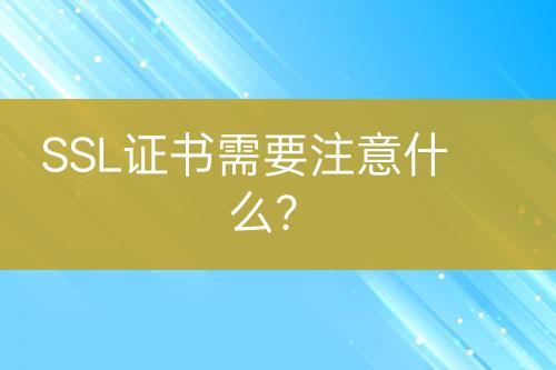 SSL證書需要注意什么？