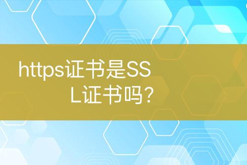 https證書是SSL證書嗎？