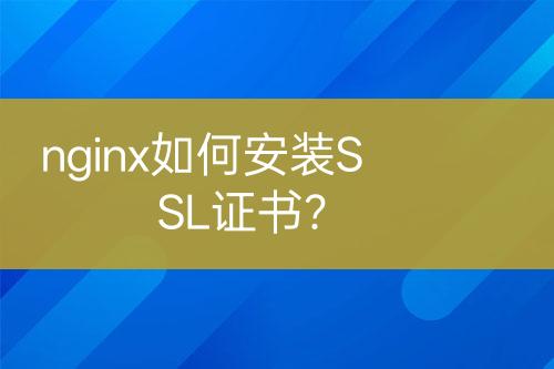 nginx如何安裝SSL證書(shū)？