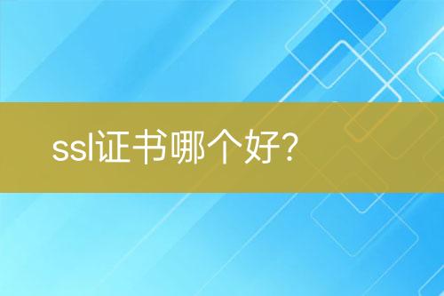 ssl證書哪個好？