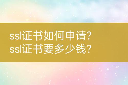 ssl證書如何申請？ssl證書要多少錢？