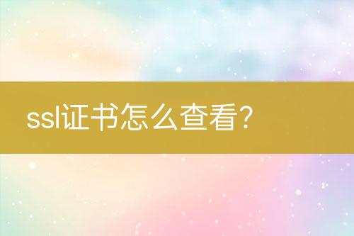 ssl證書怎么查看？