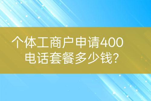 個體工商戶申請400電話套餐多少錢？