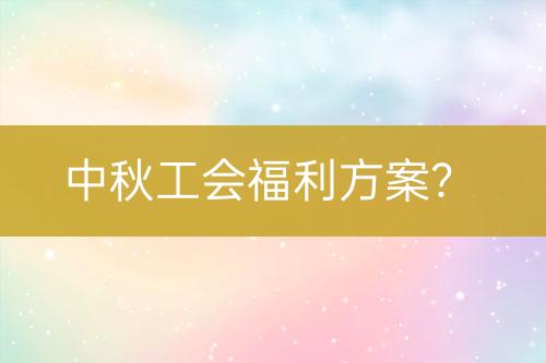 中秋工會(huì)福利方案？