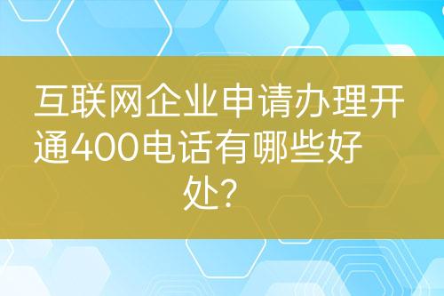 互聯(lián)網(wǎng)企業(yè)申請(qǐng)辦理開(kāi)通400電話有哪些好處？