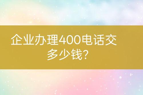 企業(yè)辦理400電話交多少錢？