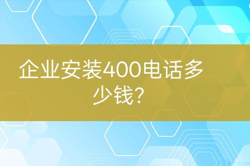 企業(yè)安裝400電話多少錢？