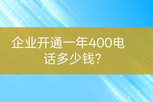 企業(yè)開通一年400電話多少錢？