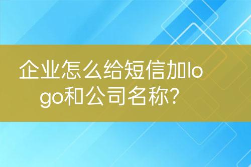 企業(yè)怎么給短信加logo和公司名稱？