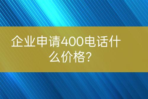 企業(yè)申請400電話什么價格？