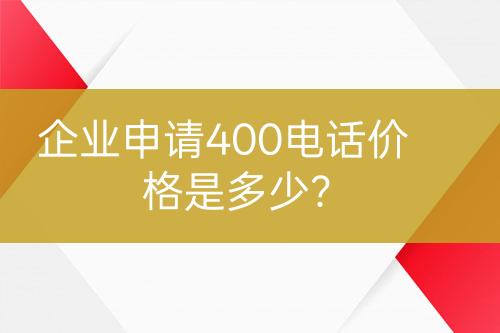 企業(yè)申請(qǐng)400電話價(jià)格是多少？