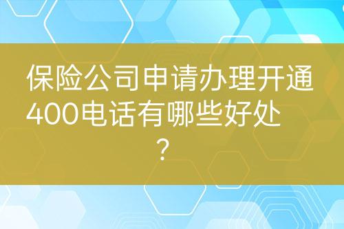 保險(xiǎn)公司申請(qǐng)辦理開通400電話有哪些好處？