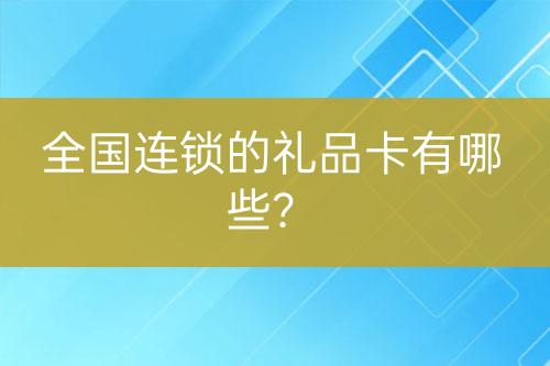 全國(guó)連鎖的禮品卡有哪些？