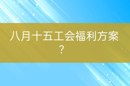 八月十五工會(huì)福利方案？