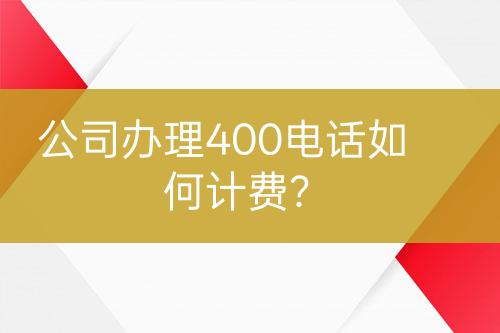 公司辦理400電話如何計費？