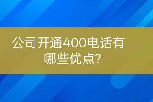 公司開通400電話有哪些優(yōu)點(diǎn)？