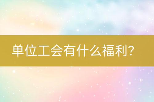 單位工會(huì)有什么福利？