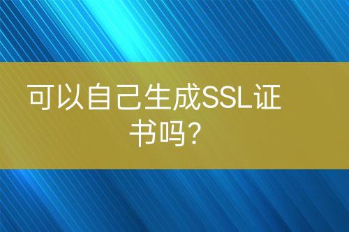 可以自己生成SSL證書(shū)嗎？