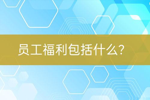 員工福利包括什么？