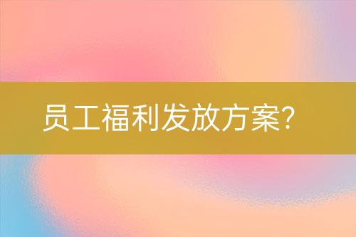 員工福利發(fā)放方案？