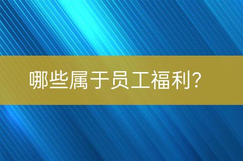 哪些屬于員工福利？