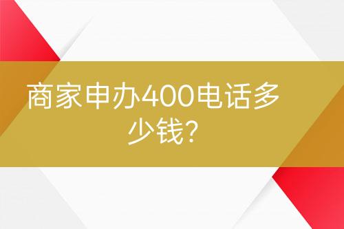商家申辦400電話多少錢？