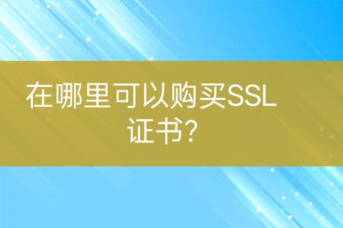 在哪里可以購(gòu)買SSL證書(shū)？