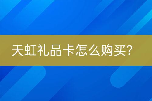 天虹禮品卡怎么購買？