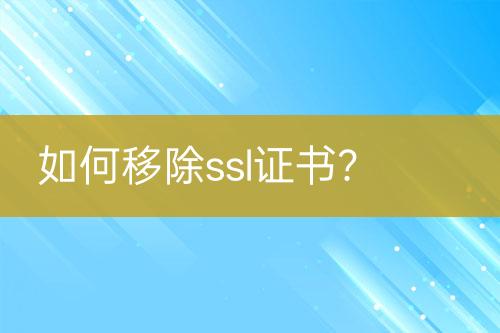 如何移除ssl證書(shū)？