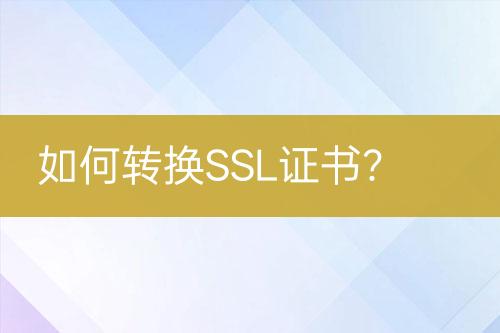 如何轉換SSL證書？