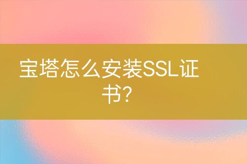 寶塔怎么安裝SSL證書(shū)？