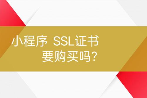 小程序  SSL證書要購買嗎？