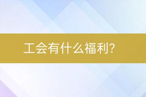 工會(huì)有什么福利？